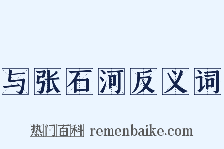 与张石河反义词是什么意思的图片